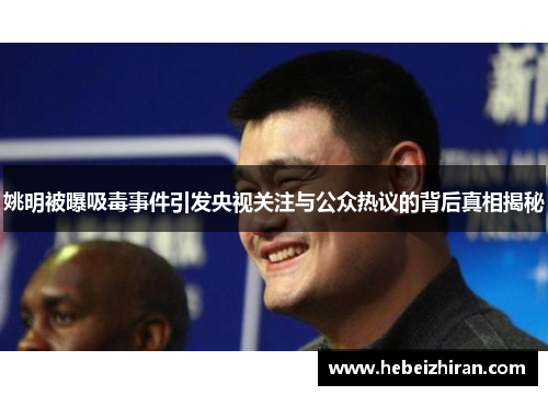 姚明被曝吸毒事件引发央视关注与公众热议的背后真相揭秘