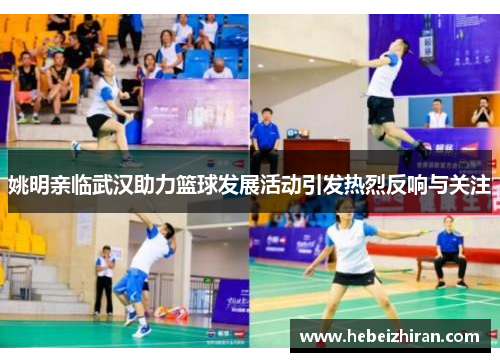 姚明亲临武汉助力篮球发展活动引发热烈反响与关注