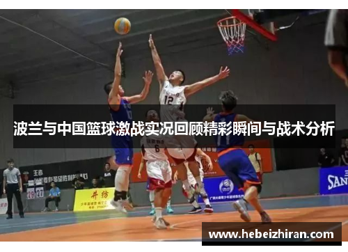 波兰与中国篮球激战实况回顾精彩瞬间与战术分析