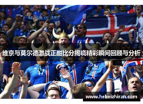 维京与莫尔德激战正酣比分揭晓精彩瞬间回顾与分析